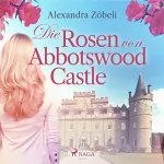 Alexandra Zöbeli: Die Rosen von Abbotswood Castle: 