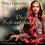 Helga Glaesener: Die Safranhändlerin: Die Safranhändlerin-Saga 1
