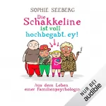 Sophie Seeberg: Die Schakkeline ist voll hochbegabt, ey! Aus dem Leben einer Familienpsychologin: 