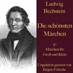 Ludwig Bechstein: Die schönsten Märchen: 50 Märchen für Groß und Klein