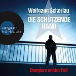 Wolfgang Schorlau: Die schützende Hand: Denglers achter Fall