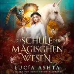Lucia Ashta: Die Schule der magischen Wesen - Jahr 1: 