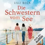 Lilli Beck: Die Schwestern vom See: Die Bodensee-Reihe 1