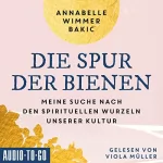 Annabelle Wimmer-Bakic: Die Spur der Bienen: Meine Suche nach den spirituellen Wurzeln unserer Kultur