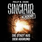 Philip M. Crane: Die Stadt aus dem Abgrund: Sinclair Academy 3