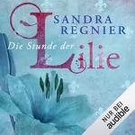 Sandra Regnier: Die Stunde der Lilie: Lilien-Reihe 1