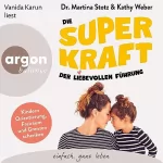 Martina Stotz, Kathy Weber: Die Superkraft der liebevollen Führung: Kindern Orientierung, Freiraum und Grenzen schenken