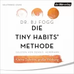 Dr. BJ Fogg, Felix Mayer - Übersetzer: Die Tiny Habits-Methode: Kleine Schritte große Wirkung