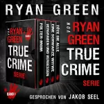 Ryan Green: Die True-Crime-Serie von Ryan Green : Band 1: Wahres Verbrechen