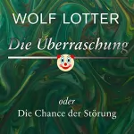Wolf Lotter: Die Überraschung: oder Die Chance der Störung