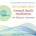 Jon Kabat-Zinn: Die Übung der Achtsamkeit: Gesund durch Meditation
