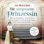 Eva-Maria Bast: Die vergessene Prinzessin: Alice von Battenberg - Fernab ihrer Heimat kämpfte sie um die große Liebe und rettete Menschenleben