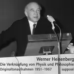 Werner Heisenberg, Klaus Sander: Die Verknüpfung von Physik und Philosophie [Originaltonaufnahmen 1951-1967]: 