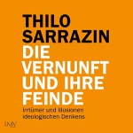 Thilo Sarrazin: Die Vernunft und ihre Feinde: Irrtümer und Illusionen ideologischen Denkens