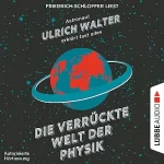 Ulrich Walter: Die verrückte Welt der Physik: Astronaut Ulrich Walter erklärt fast alles