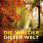 Yella A. Deeken: Die Wälder dieser Welt: Friedvolle Waldgeräusche (ohne Musik) - Indien, Himalaya, Neuseeland, Amazonas, Schwarzwald