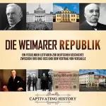 Captivating History: Die Weimarer Republik: Ein fesselnder Leitfaden zur deutschen Geschichte zwischen 1919 und 1933 und dem Vertrag von Versaille