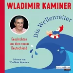 Wladimir Kaminer: Die Wellenreiter: Geschichten aus dem neuen Deutschland
