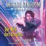 Jakob Tanner: Die Welt dort draußen: Arcane Kingdom Online, Book 7