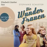 Stephanie Schuster: Die Wunderfrauen - Freiheit im Angebot: Wunderfrauen-Trilogie 3