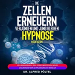 Dr. Alfred Pöltel: Die Zellen erneuern, verjüngen und jung bleiben - Hypnose / Meditation: Zellerneuerung / Zell Power Meditation: Neues Zellbewusstsein & Verjüngung ist möglich