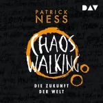 Patrick Ness: Die Zukunft der Welt: Chaos Walking 3