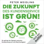 Peter Weidling: Die Zukunft des Kundenservice ist grün!: So gelingt der Spagat zwischen Kundenanspruch und Nachhaltigkeit