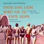 Susanne Matthiessen: Diese eine Liebe wird nie zu Ende gehn: Roman einer Sylter Jugend