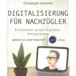 Christoph Schmitt: Digitalisierung für Nachzügler: Einsichten eines digitalen Immigranten