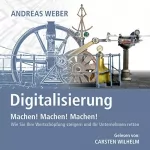 Andreas Weber: Digitalisierung - Machen! Machen! Machen!: Wie Sie Ihre Wertschöpfung steigern und Ihr Unternehmen retten