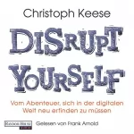 Christoph Keese: Disrupt Yourself: Vom Abenteuer, sich in der digitalen Welt neu erfinden zu müssen