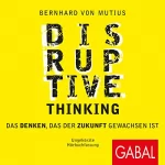 Bernhard von Mutius: Disruptive Thinking: Das Denken, das der Zukunft gewachsen ist
