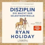 Ryan Holiday: Disziplin – die Macht der Selbstkontrolle: Die vier stoischen Tugenden Band II
