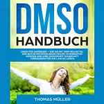 Thomas Müller: DMSO Handbuch: DMSO für Anfänger: Wie Sie mit dem Heilmittel der Natur Entzündungen heilen, schmerzfrei werden und Ihre Gesundheit dauerhaft verbessern