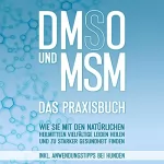 Felix Dreier: DMSO und MSM - Das Praxisbuch: Wie Sie mit den natürlichen Heilmitteln vielfältige Leiden heilen und zu starker Gesundheit finden - inkl. Anwendungstipps bei Hunden