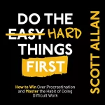 Scott Allan: Do the Hard Things First: How to Win Over Procrastination and Master the Habit of Doing Difficult Work (Bulletproof Mindset Mastery Series)