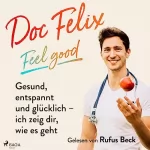 Felix M. Berndt, Kira Brück: Doc Felix - Feel good: Gesund, entspannt und glücklich - ich zeig dir, wie es geht
