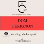 Jürgen Fritsche: Dom Perignon - Kurzbiografie kompakt: 5 Minuten - Schneller hören - mehr wissen!