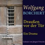 Wolfgang Borchert: Draußen vor der Tür: Ein Drama