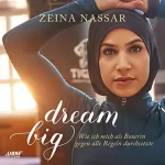 Zeina Nassar: Dream Big: Wie ich mich als Boxerin gegen alle Regeln durchsetzte