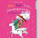 Anne Ameling: Drei-Fünf-Acht-Minutengeschichten von Drachen und Einhörnern: 3-5-8-Minutengeschichten