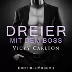 Vicky Carlton: Dreier mit dem Boss. Zwei Frauen und ein Mann: Erotik-Hörbuch