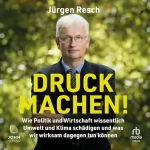 Jürgen Resch: Druck machen!: Wie Politik und Wirtschaft wissentlich Umwelt und Klima schädigen