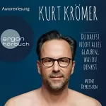 Kurt Krömer: Du darfst nicht alles glauben, was du denkst: Meine Depression