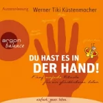 Werner Tiki Küstenmacher: Du hast es in der Hand: Fünf einfache Rituale für ein glücklicheres Leben