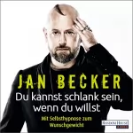 Jan Becker: Du kannst schlank sein, wenn du willst: Mit Selbsthypnose zum Wunschgewicht