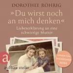 Dorothee Röhrig: "Du wirst noch an mich denken" - Liebeserklärung an eine schwierige Mutter: 