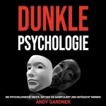 Andy Gardner: Dunkle Psychologie: Die psychologische Taktik, mit der Sie manipuliert und getäuscht werden (Soziale Intelligenz)