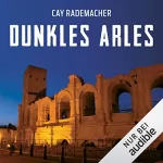 Cay Rademacher: Dunkles Arles. Ein Provence-Krimi: Capitaine Roger Blanc 5