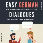 André Klein: Easy German Dialogues: Fun & Simple Conversation Practice for Beginners And Intermediates (German Edition)